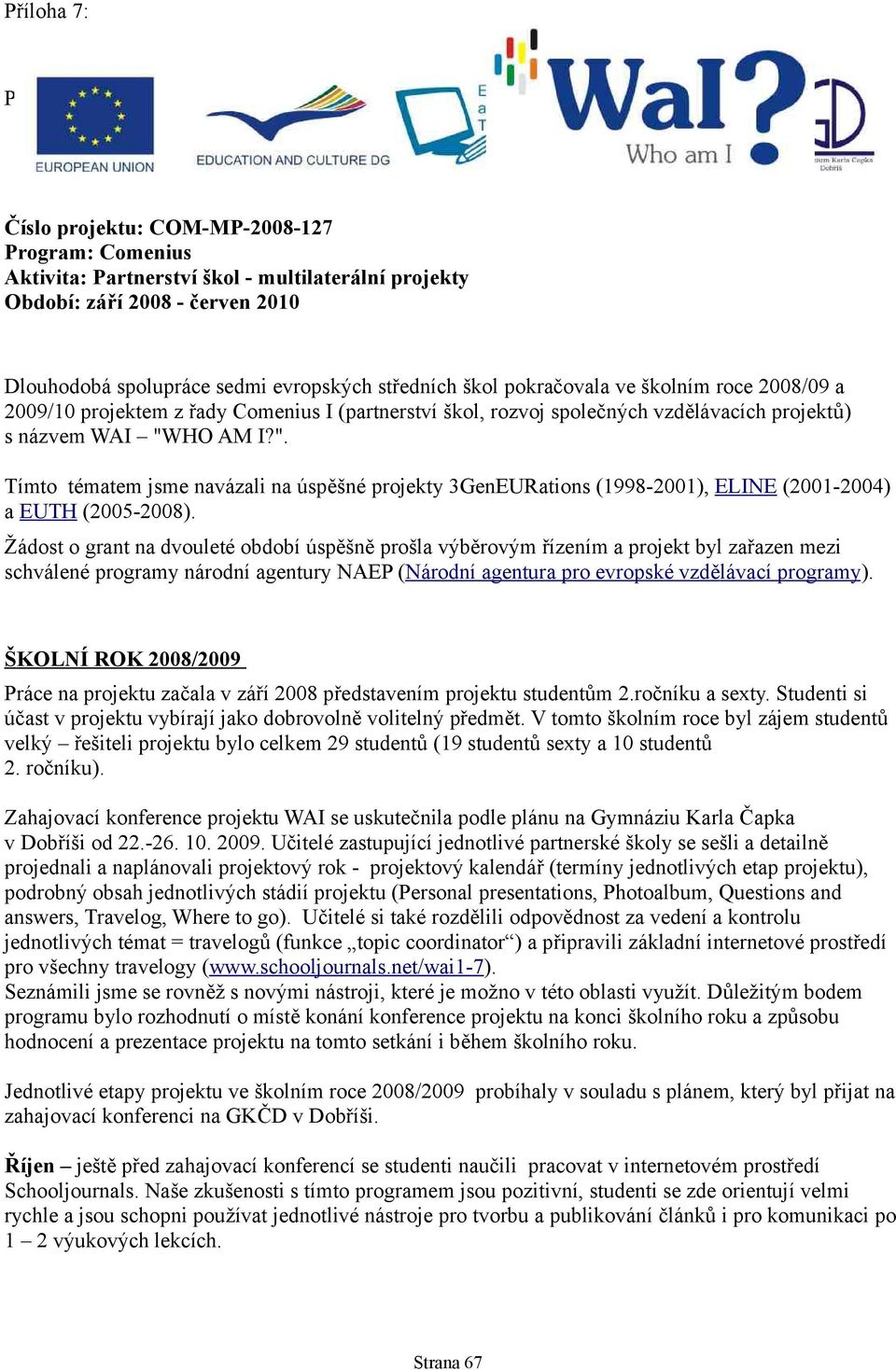 WAI "WHO AM I?". Tímto tématem jsme navázali na úspěšné projekty 3GenEURations (1998-2001), ELINE (2001-2004) a EUTH (2005-2008).