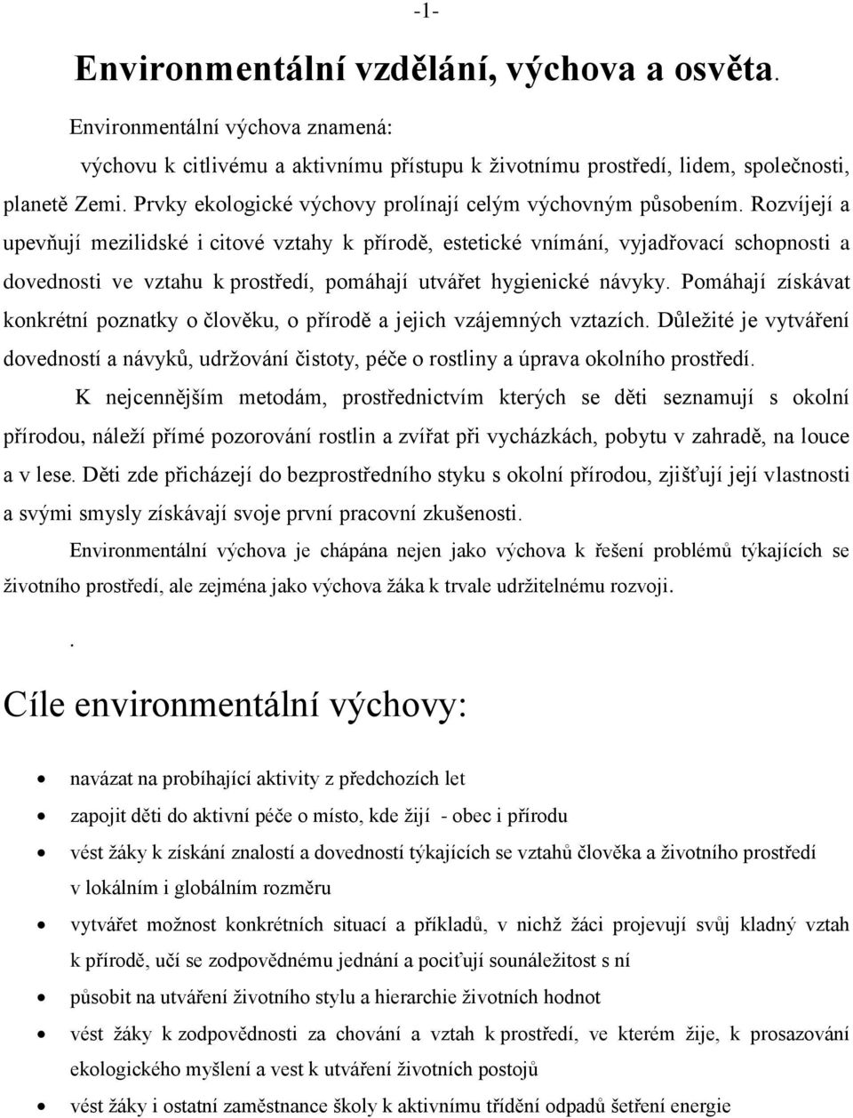 Rozvíjejí a upevňují mezilidské i citové vztahy k přírodě, estetické vnímání, vyjadřovací schopnosti a dovednosti ve vztahu k prostředí, pomáhají utvářet hygienické návyky.