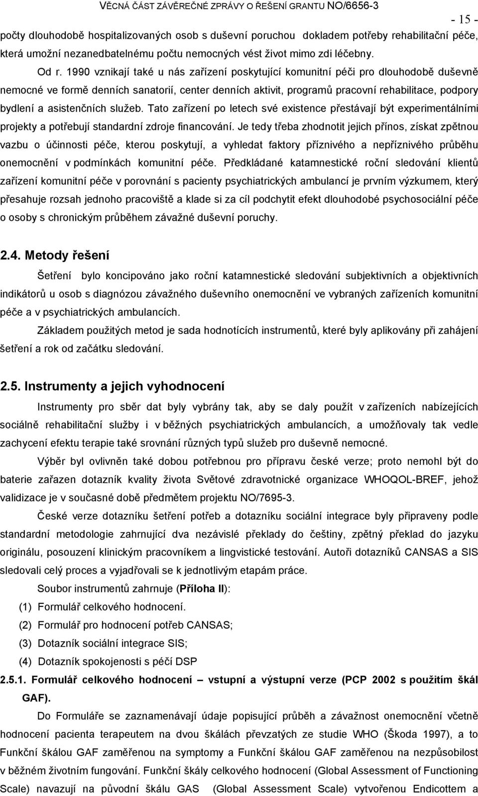 asistenčních služeb. Tato zařízení po letech své existence přestávají být experimentálními projekty a potřebují standardní zdroje financování.