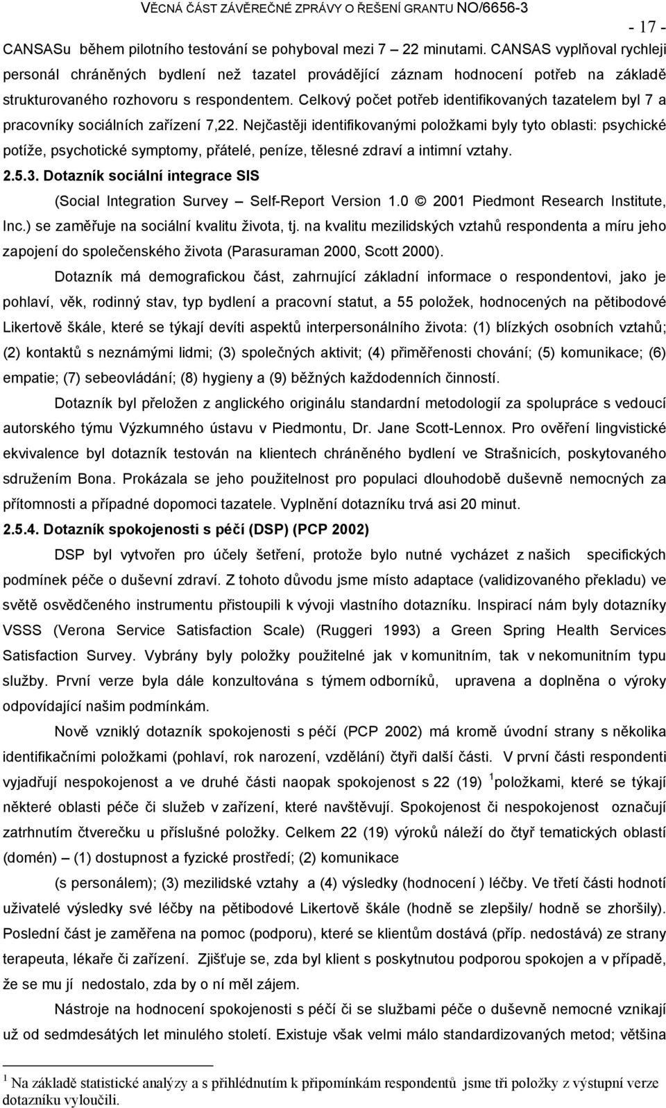 Celkový počet potřeb identifikovaných tazatelem byl 7 a pracovníky sociálních zařízení 7,22.