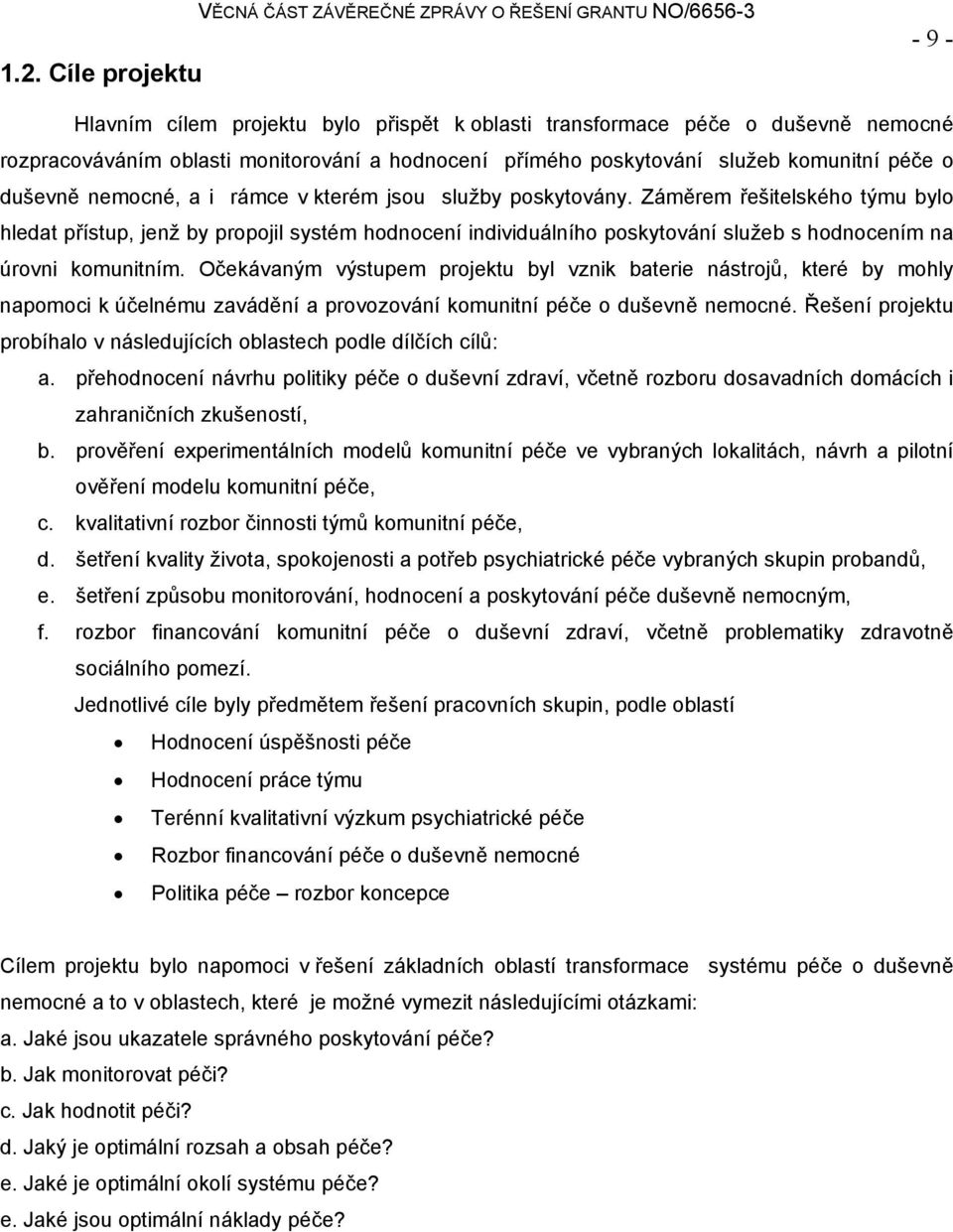 Záměrem řešitelského týmu bylo hledat přístup, jenž by propojil systém hodnocení individuálního poskytování služeb s hodnocením na úrovni komunitním.