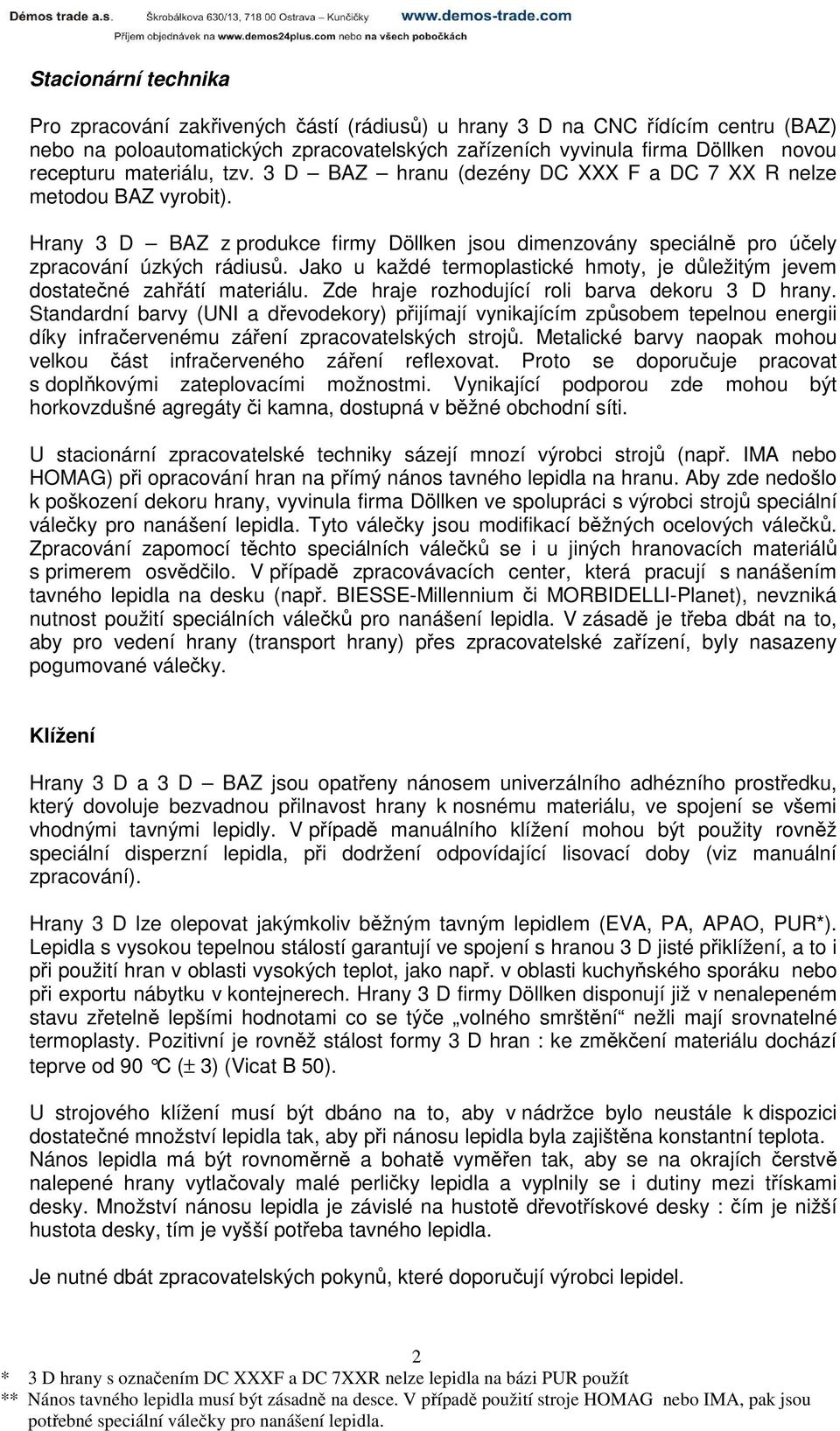 Jako u každé termoplastické hmoty, je důležitým jevem dostatečné zahřátí materiálu. Zde hraje rozhodující roli barva dekoru 3 D hrany.