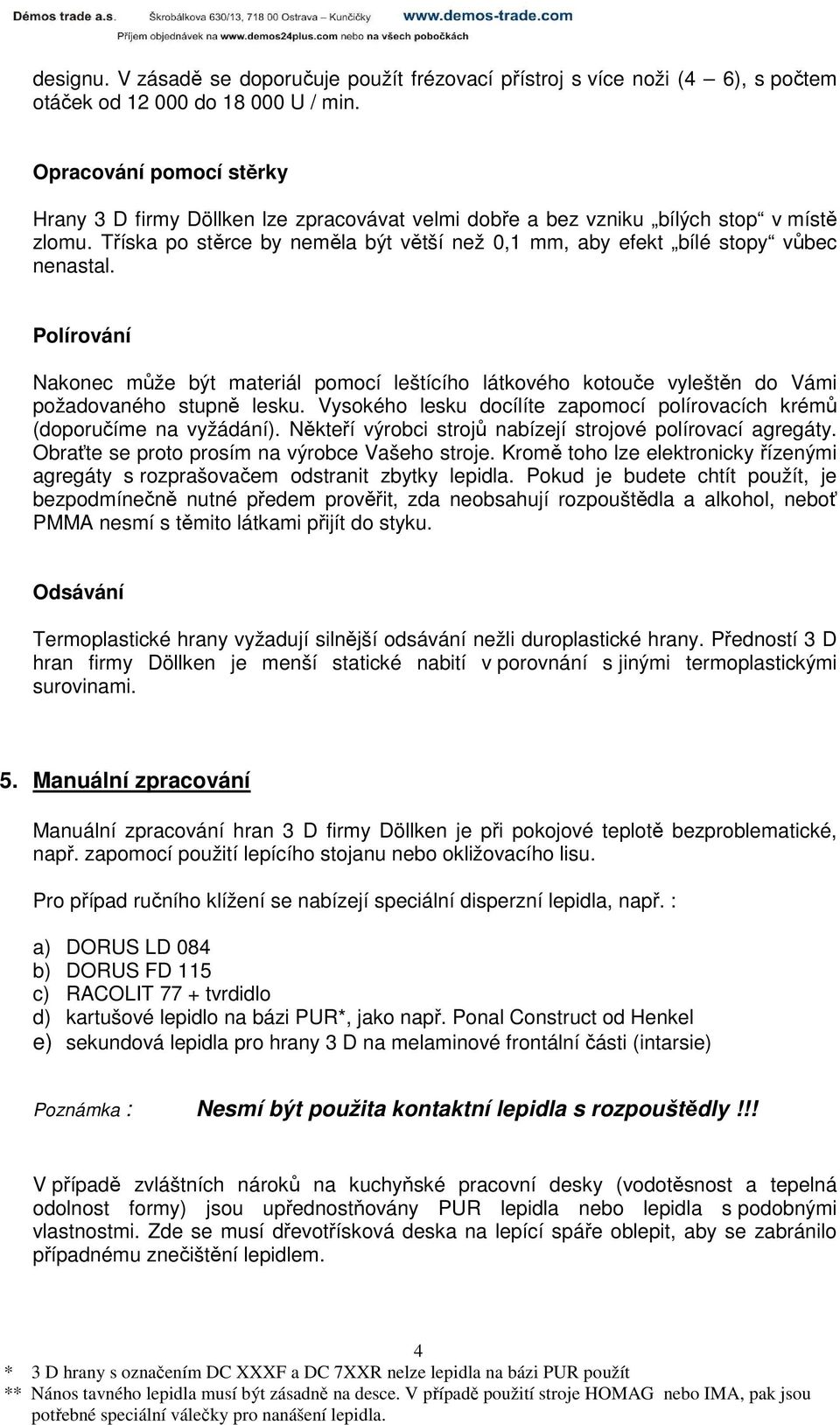 Tříska po stěrce by neměla být větší než 0,1 mm, aby efekt bílé stopy vůbec nenastal.