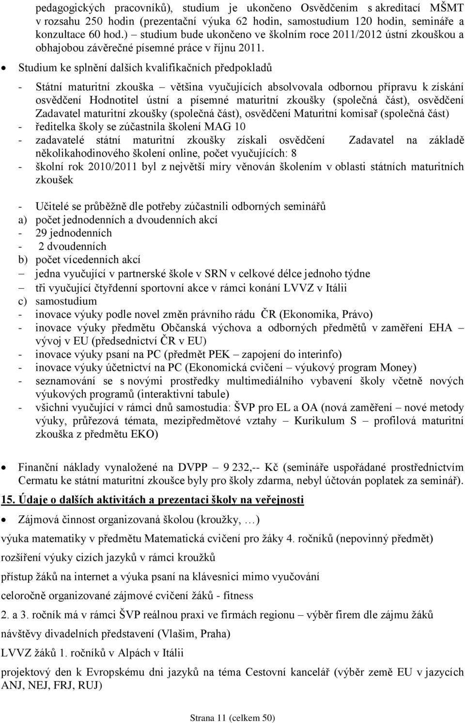 Studium ke splnění dalších kvalifikačních předpokladů - Státní maturitní zkouška většina vyučujících absolvovala odbornou přípravu k získání osvědčení Hodnotitel ústní a písemné maturitní zkoušky