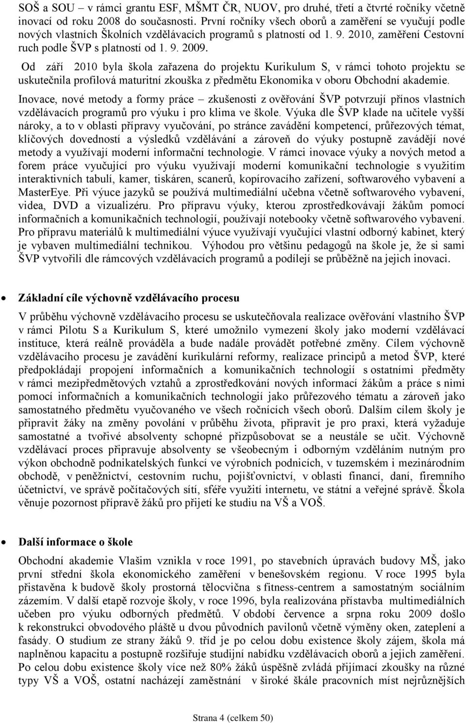 Od září 2010 byla škola zařazena do projektu Kurikulum S, v rámci tohoto projektu se uskutečnila profilová maturitní zkouška z předmětu Ekonomika v oboru Obchodní akademie.