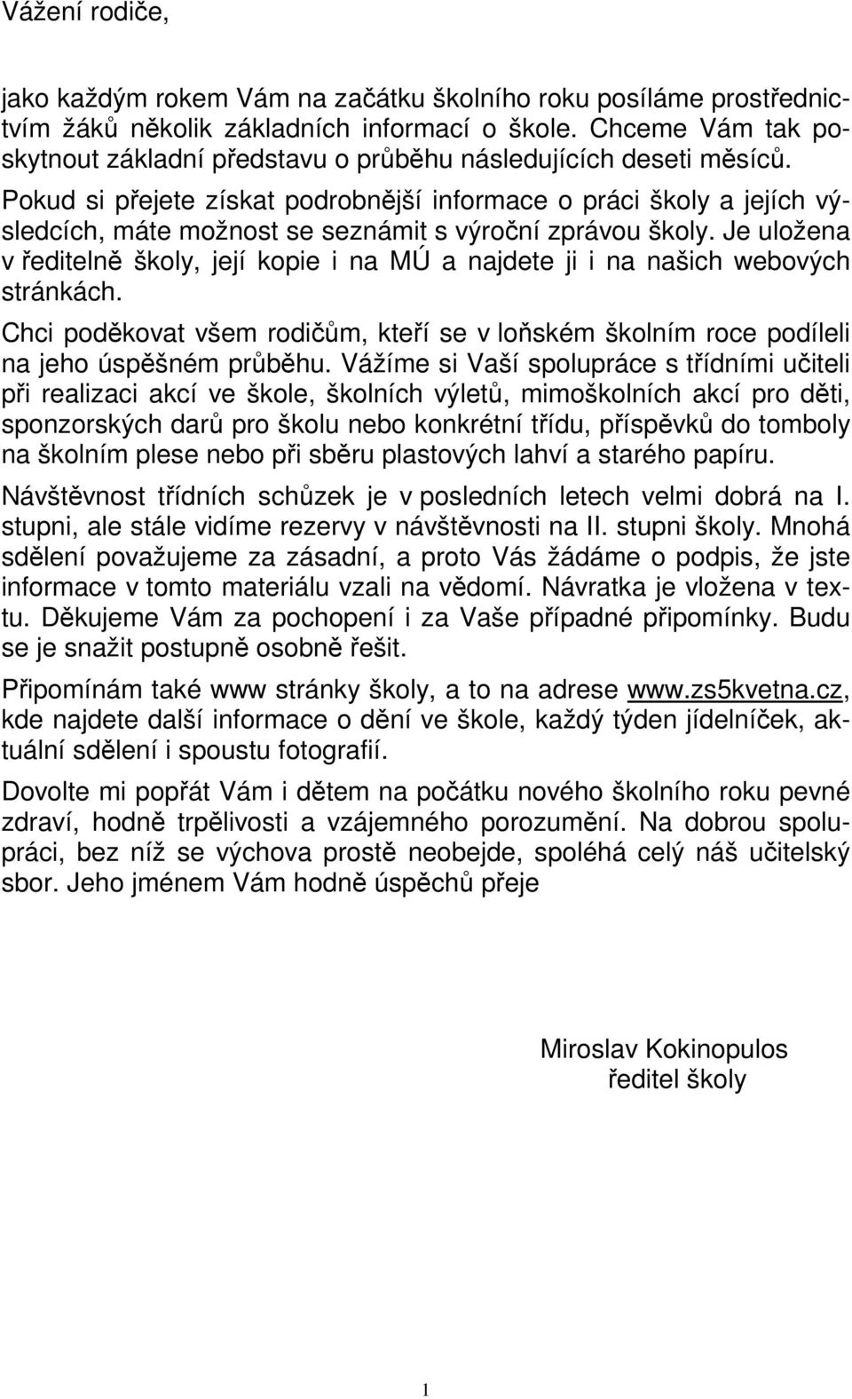 Pokud si přejete získat podrobnější informace o práci školy a jejích výsledcích, máte možnost se seznámit s výroční zprávou školy.