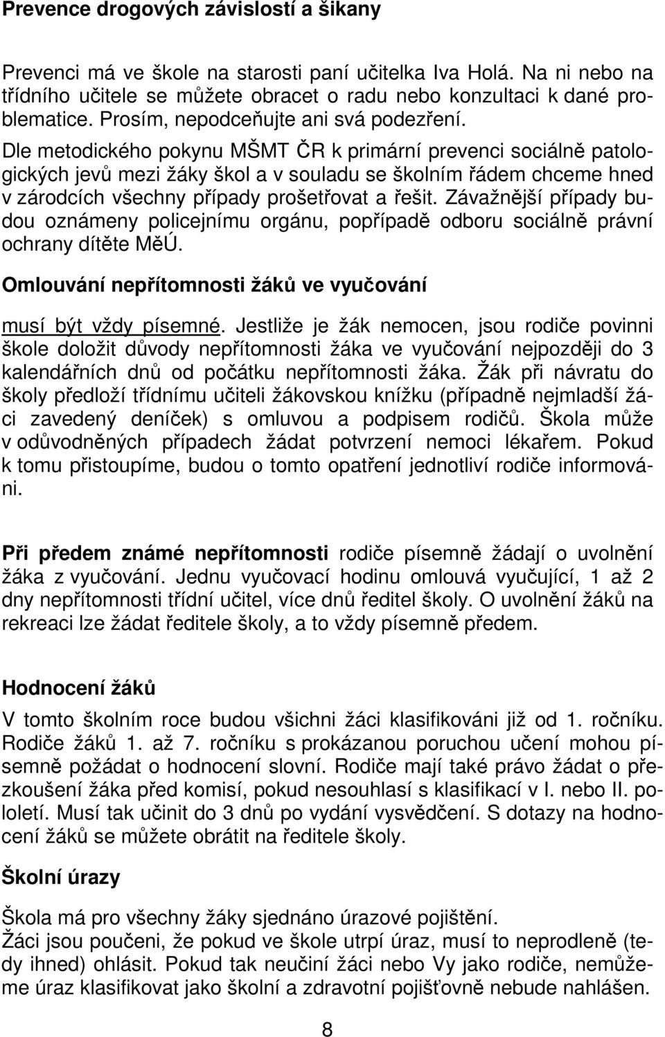 Dle metodického pokynu MŠMT ČR k primární prevenci sociálně patologických jevů mezi žáky škol a v souladu se školním řádem chceme hned v zárodcích všechny případy prošetřovat a řešit.