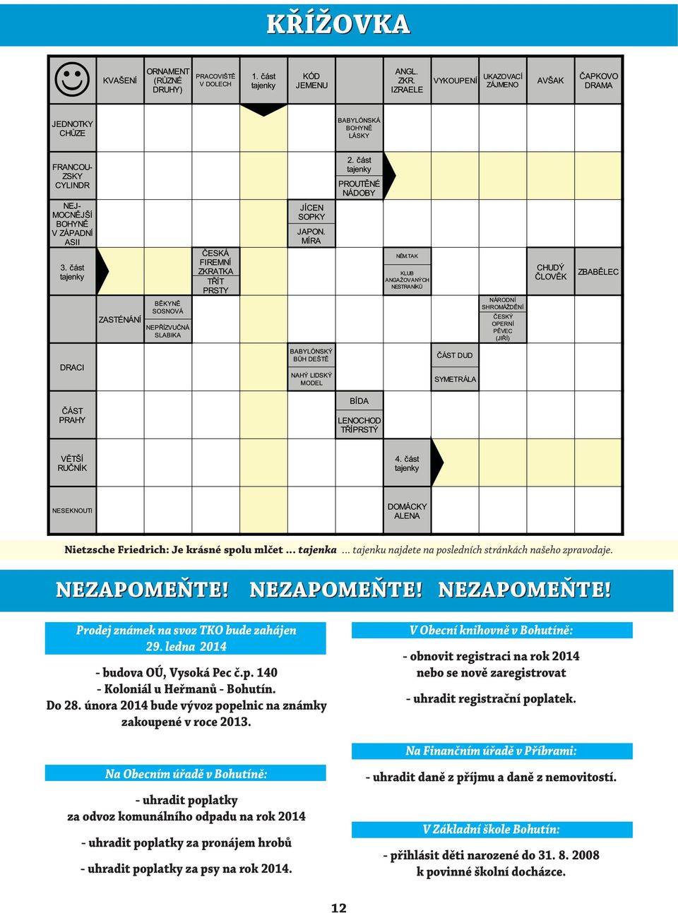 Na Obecním úřadě v ě: - uhradit poplatky za odvoz komunálního odpadu na rok 2014 - uhradit poplatky za pronájem hrobů - uhradit poplatky za psy na rok 2014.