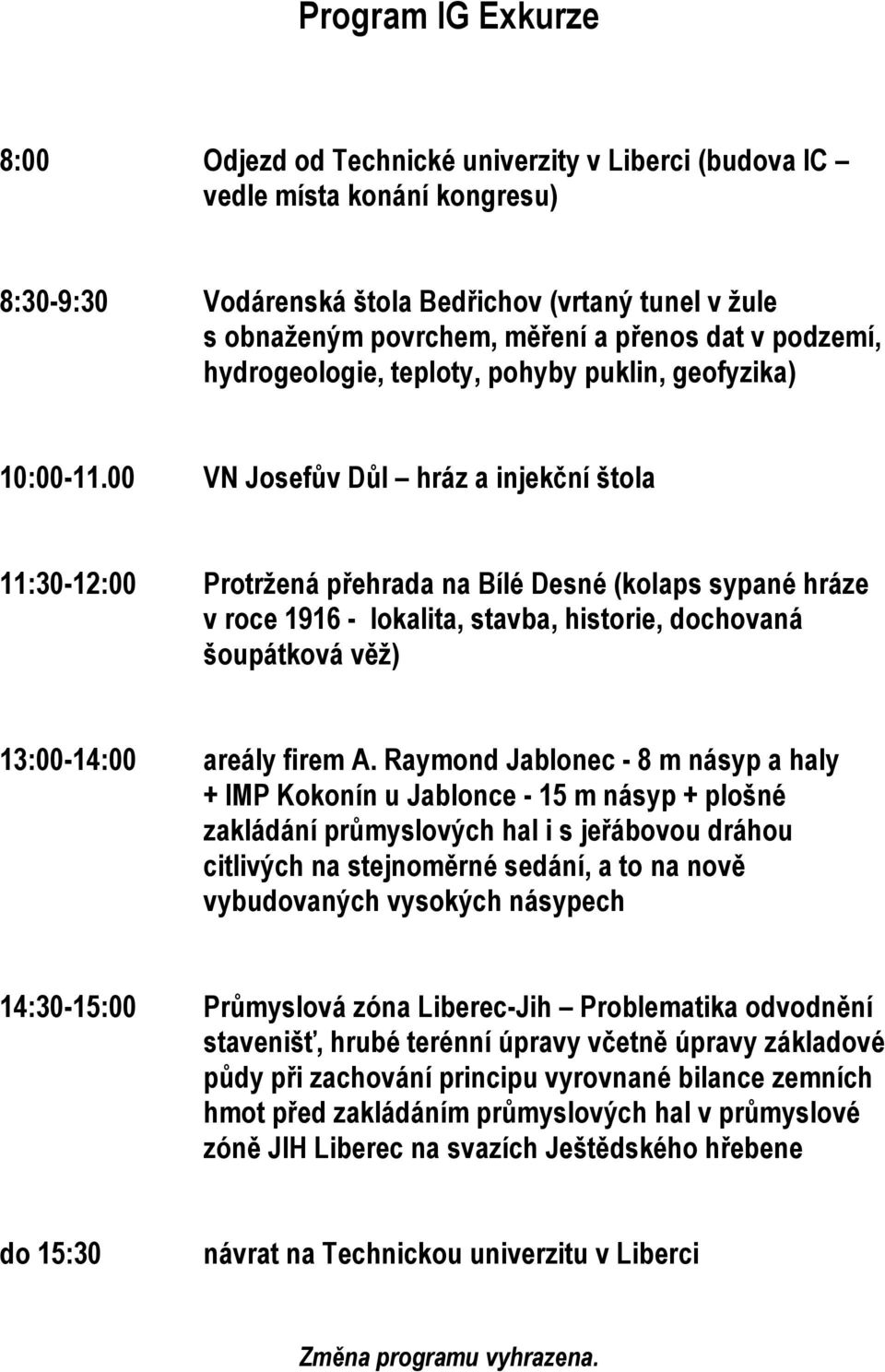 00 VN Josefův Důl hráz a injekční štola 11:30-12:00 Protržená přehrada na Bílé Desné (kolaps sypané hráze v roce 1916 - lokalita, stavba, historie, dochovaná šoupátková věž) 13:00-14:00 areály firem