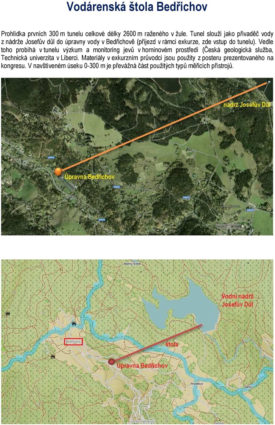 Vedle toho probíhá v tunelu výzkum a monitoring jevů v horninovém prostředí (Česká geologická služba, Technická univerzita v