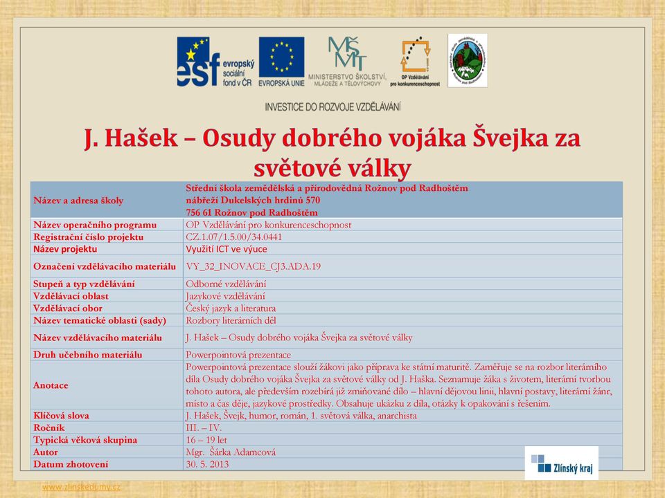 Zaměřuje se na rozbor literárního díla Osudy dobrého vojáka Švejka za světové války od J. Haška.