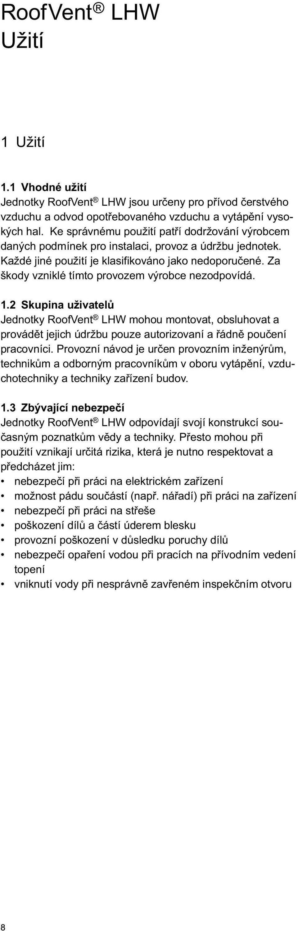 Za škody vzniklé tímto provozem výrobce nezodpovídá. 1.2 Skupina uživatelů Jednotky RoofVent LHW mohou montovat, obsluhovat a provádět jejich údržbu pouze autorizovaní a řádně poučení pracovníci.