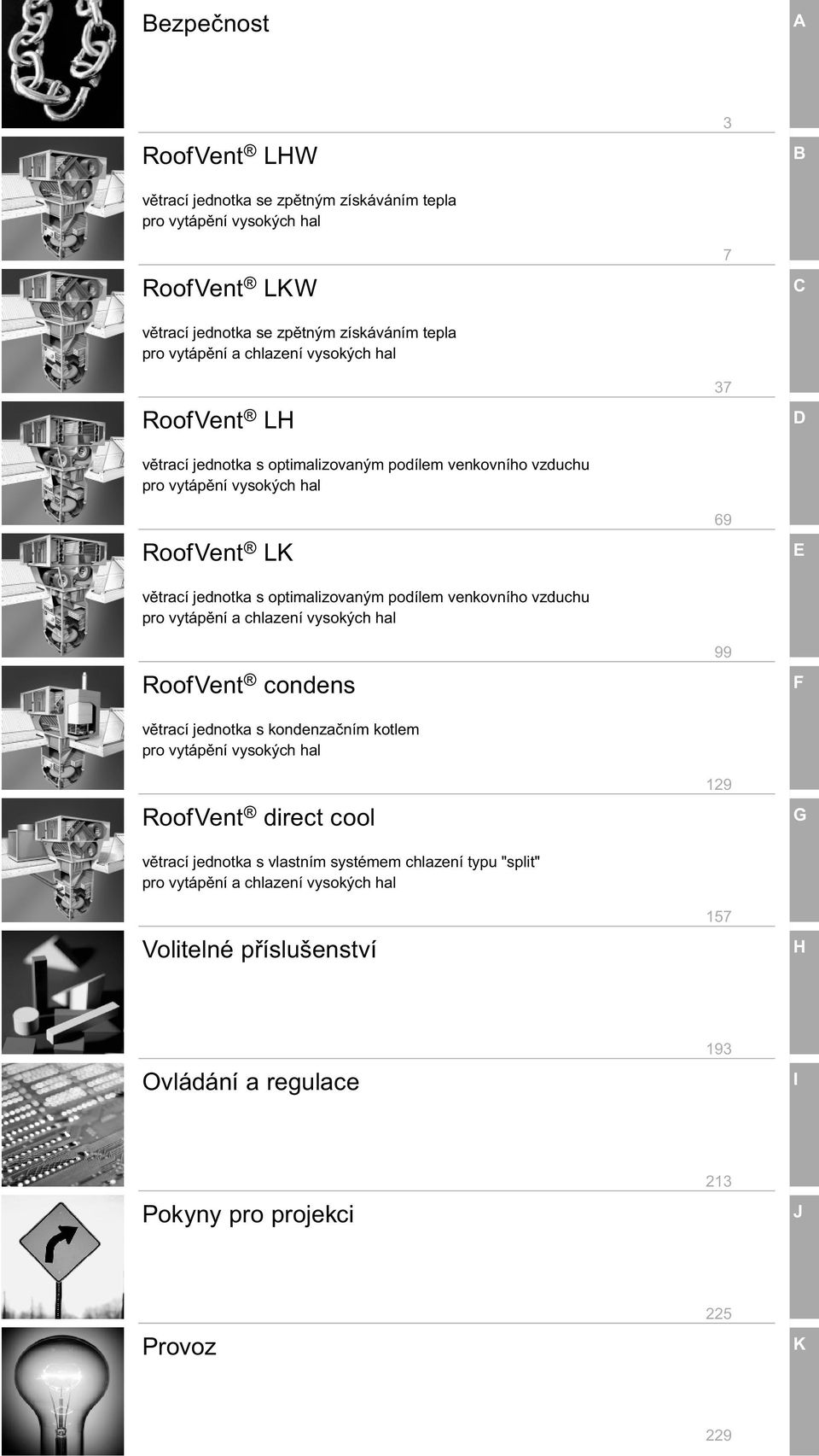 vzduchu pro vytápění a chlazení vysokých hal RoofVent condens větrací jednotka s kondenzačním kotlem pro vytápění vysokých hal RoofVent direct cool větrací jednotka s vlastním