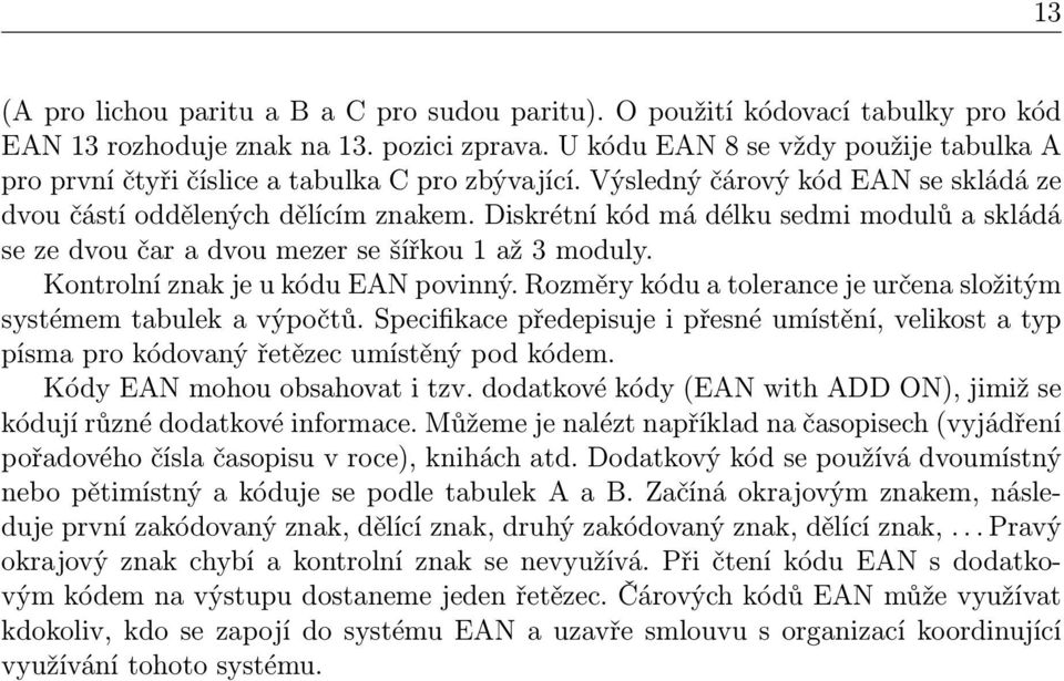 Diskrétní kód má délku sedmi modulů a skládá se ze dvou čar a dvou mezer se šířkou 1 až 3 moduly. Kontrolní znak je u kódu EAN povinný.