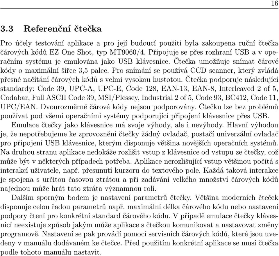 Pro snímání se používá CCD scanner, který zvládá přesné načítání čárových kódů s velmi vysokou hustotou.