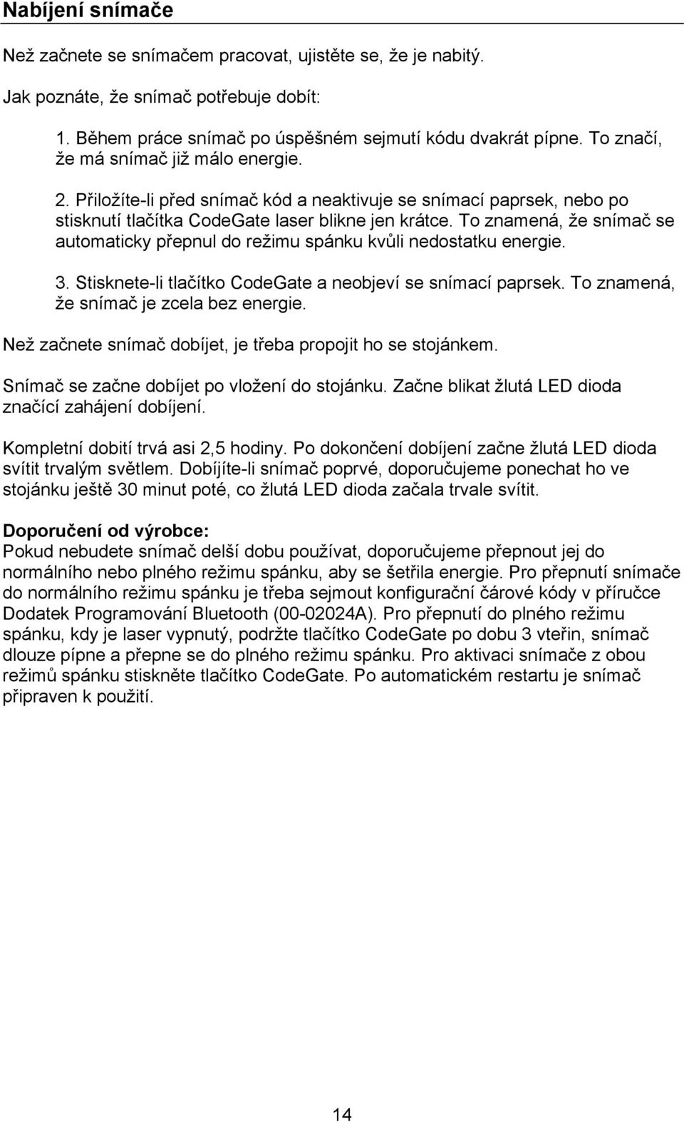 To znamená, že snímač se automaticky přepnul do režimu spánku kvůli nedostatku energie. 3. Stisknete-li tlačítko CodeGate a neobjeví se snímací paprsek. To znamená, že snímač je zcela bez energie.
