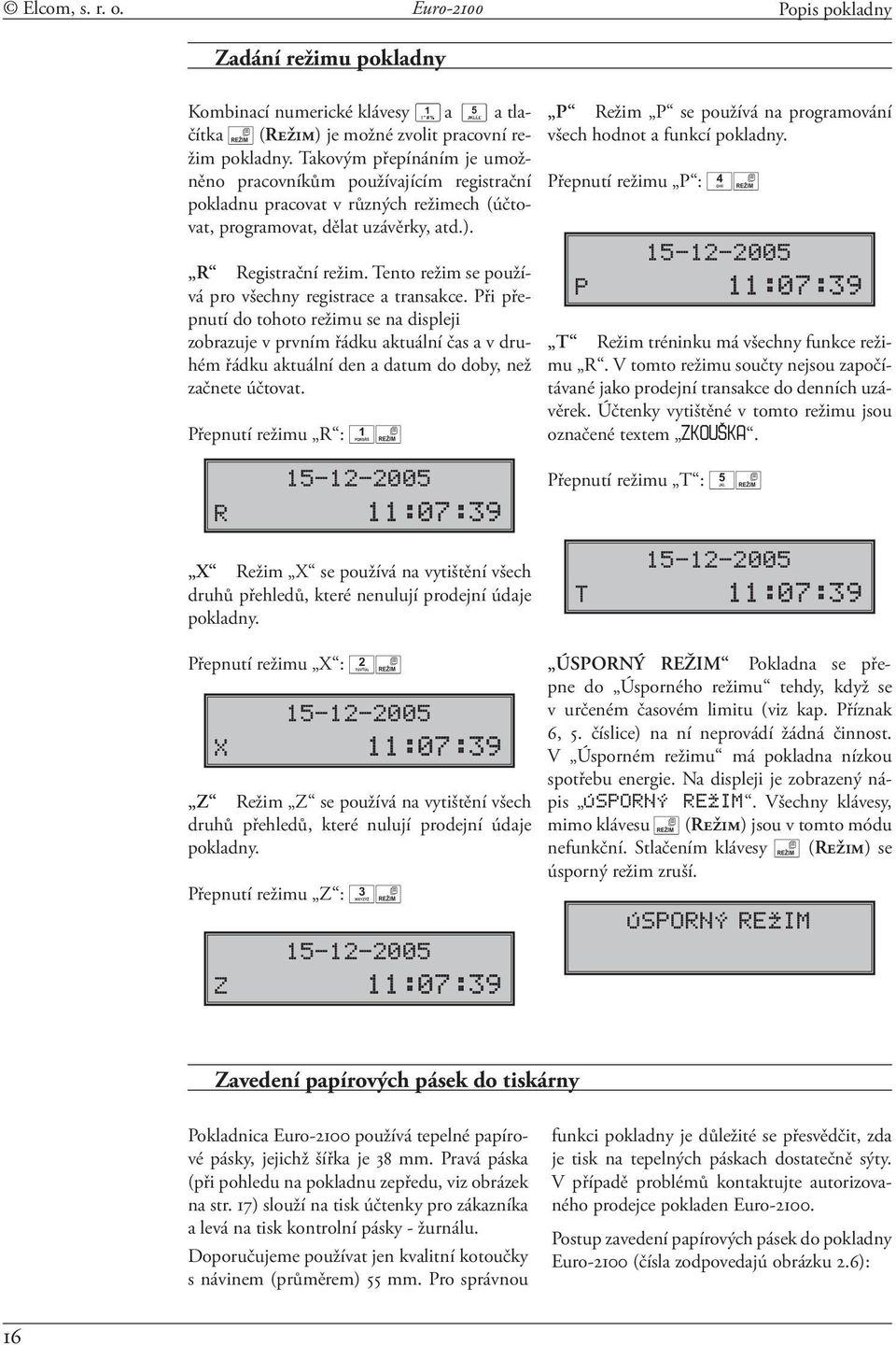 Tento režim se používá pro všechny registrace a transakce.