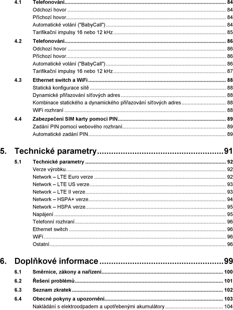 .. 88 Kombinace statického a dynamického přiřazování síťových adres... 88 WiFi rozhraní... 88 4.4 Zabezpečení SIM karty pomocí PIN... 89 Zadání PIN pomocí webového rozhraní... 89 Automatické zadání PIN.