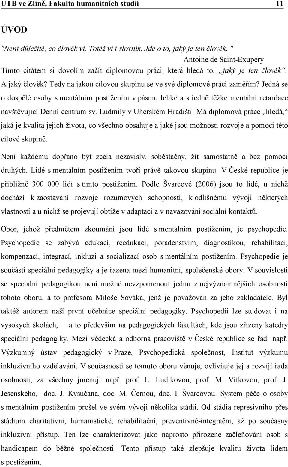 Jedná se o dospělé osoby s mentálním postižením v pásmu lehké a středně těžké mentální retardace navštěvující Denní centrum sv. Ludmily v Uherském Hradišti.