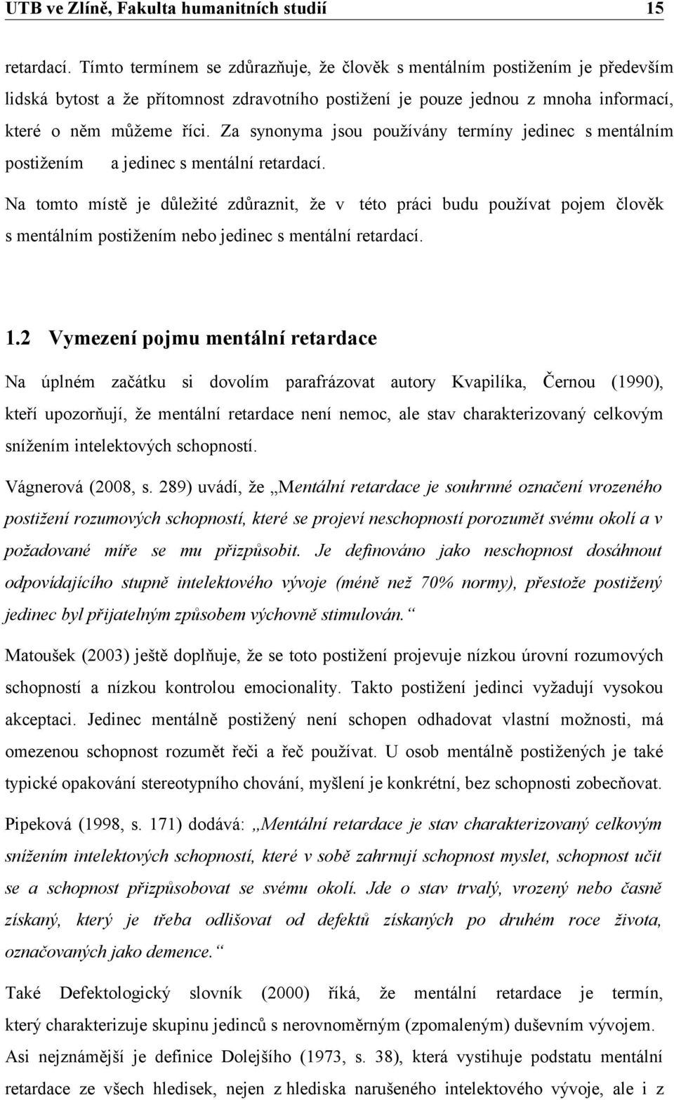 Za synonyma jsou používány termíny jedinec s mentálním postižením a jedinec s mentální retardací.