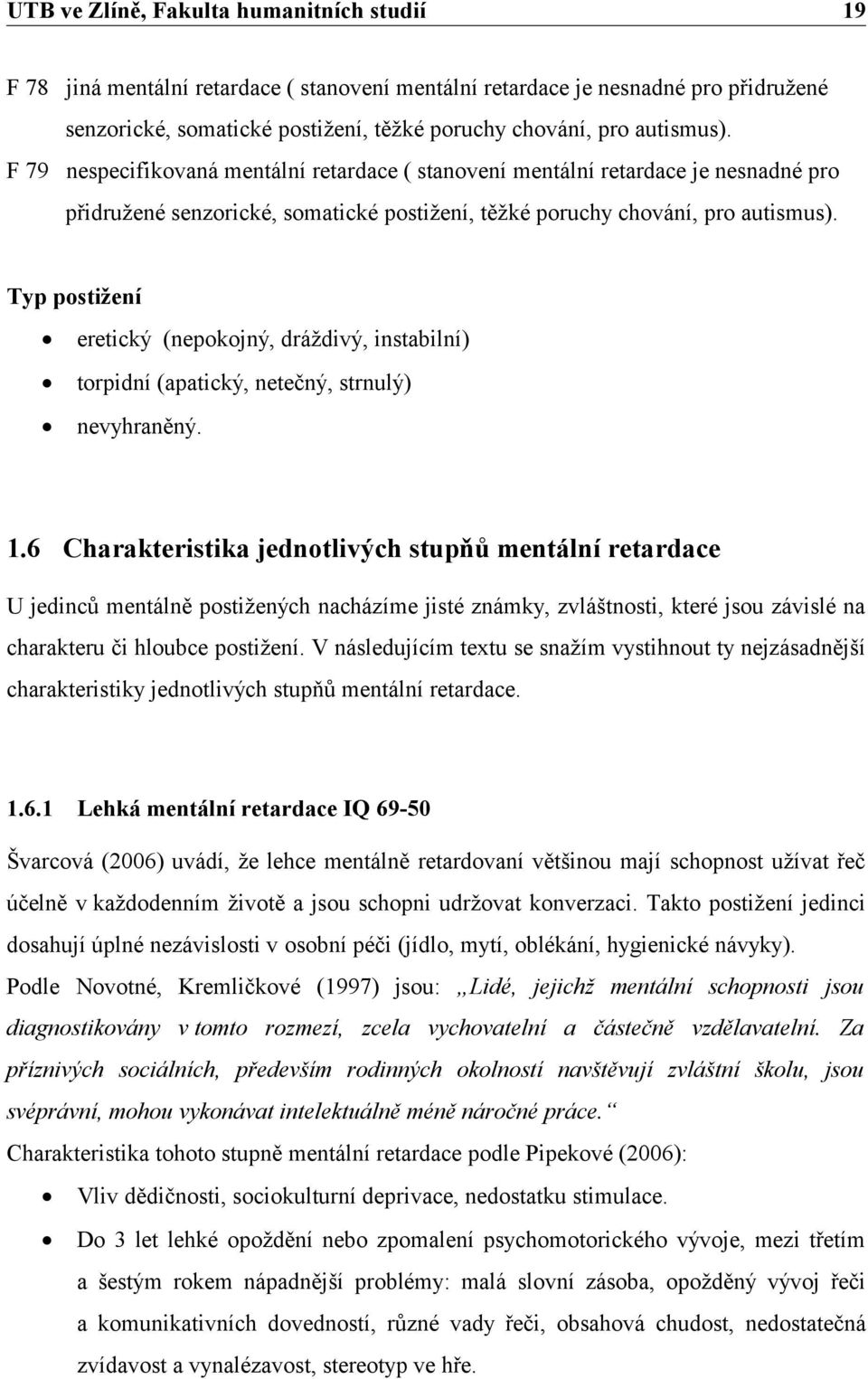 Typ postižení eretický (nepokojný, dráždivý, instabilní) torpidní (apatický, netečný, strnulý) nevyhraněný. 1.