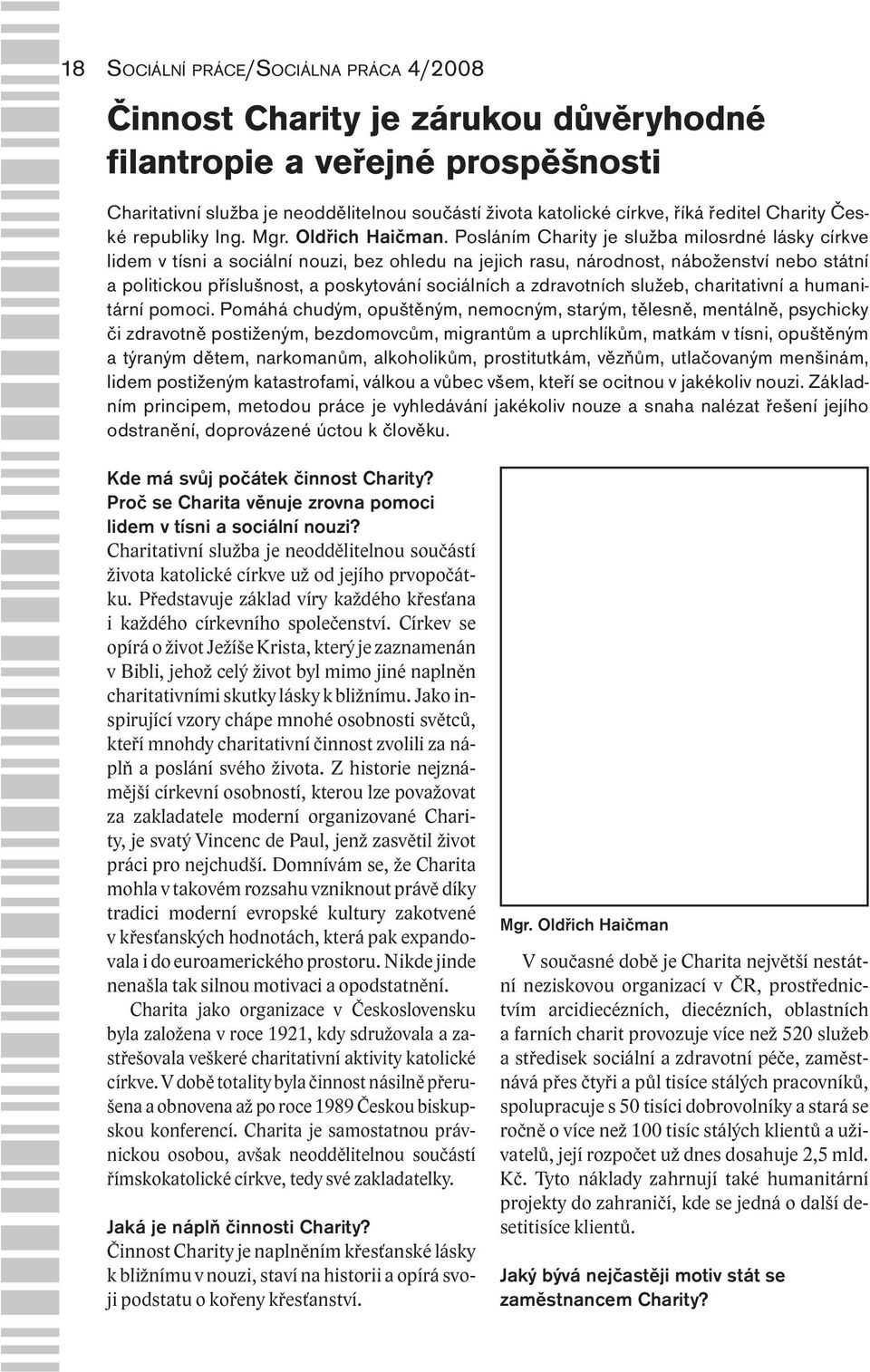 Posláním Charity je služba milosrdné lásky církve lidem v tísni a sociální nouzi, bez ohledu na jejich rasu, národnost, náboženství nebo státní a politickou příslušnost, a poskytování sociálních a