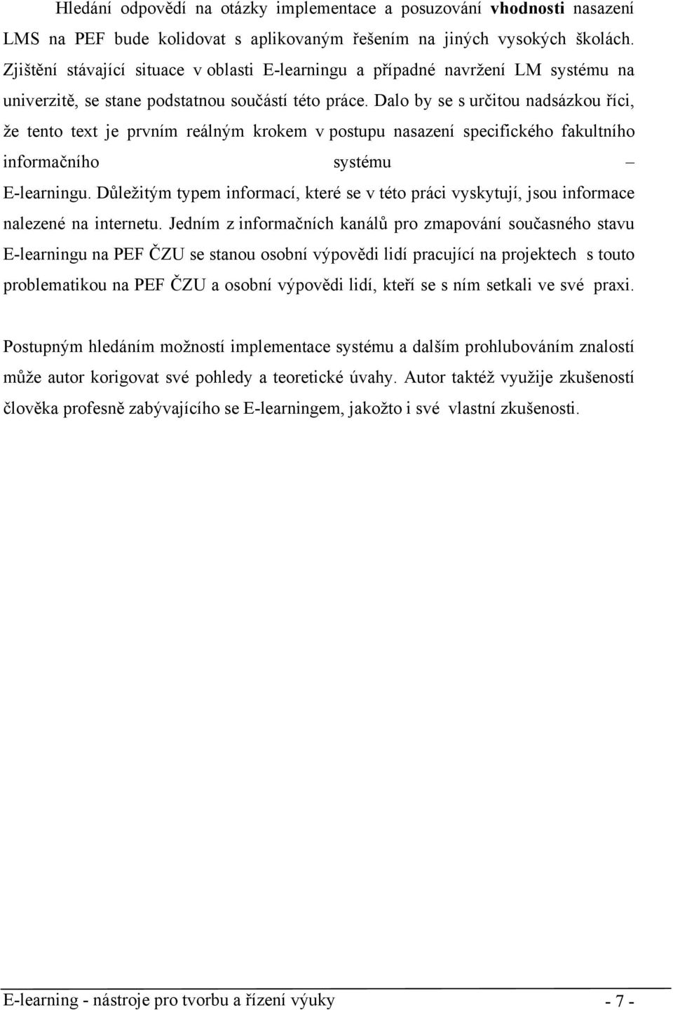 Dalo by se s určitou nadsázkou říci, že tento text je prvním reálným krokem v postupu nasazení specifického fakultního informačního systému E-learningu.