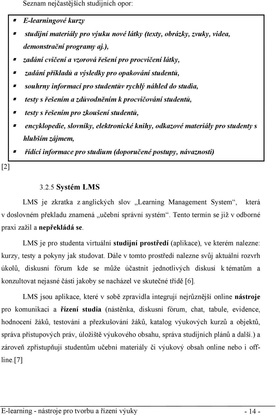 procvičování studentů, testy s řešením pro zkoušení studentů, encyklopedie, slovníky, elektronické knihy, odkazové materiály pro studenty s hlubším zájmem, řídící informace pro studium (doporučené