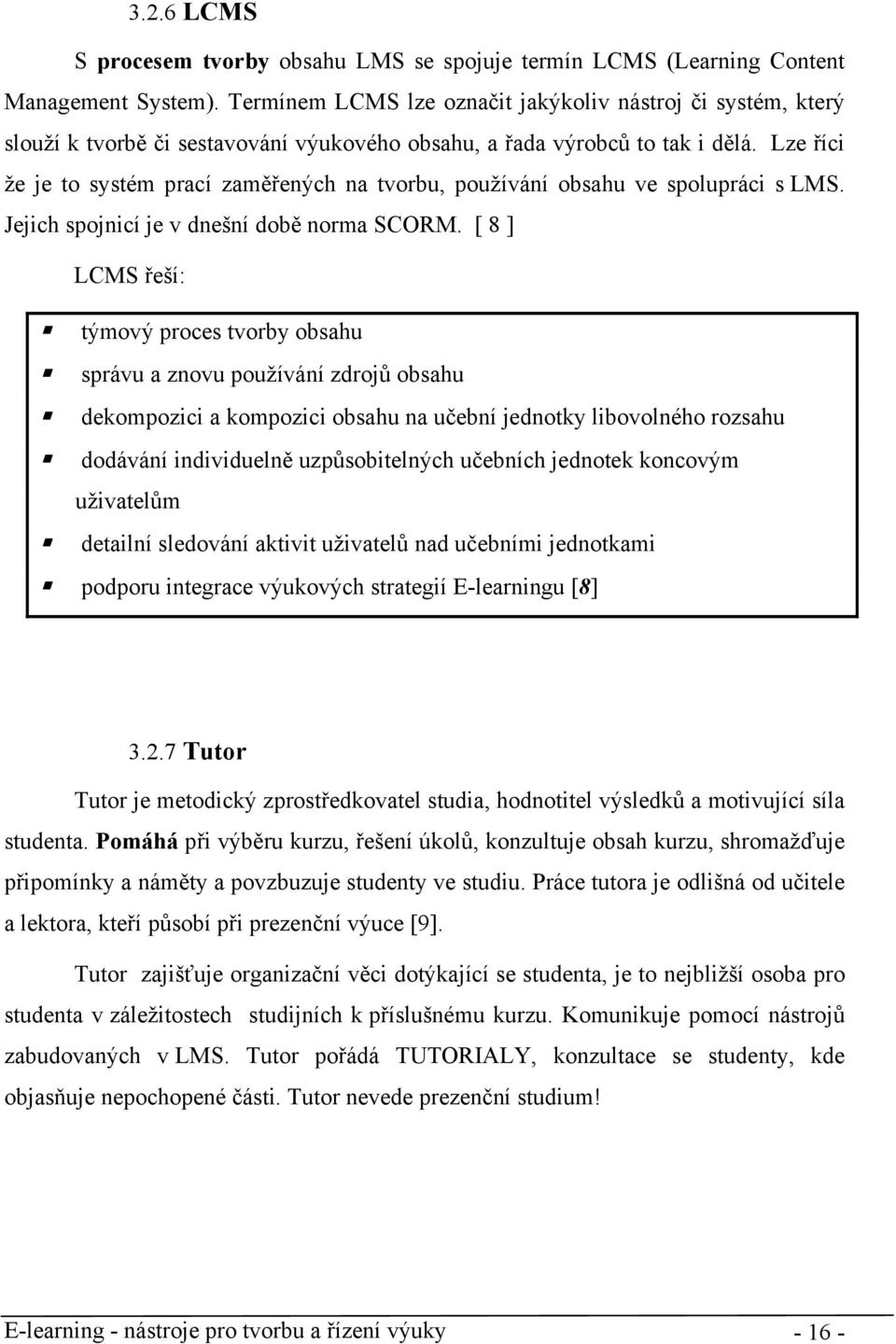 Lze říci že je to systém prací zaměřených na tvorbu, používání obsahu ve spolupráci s LMS. Jejich spojnicí je v dnešní době norma SCORM.