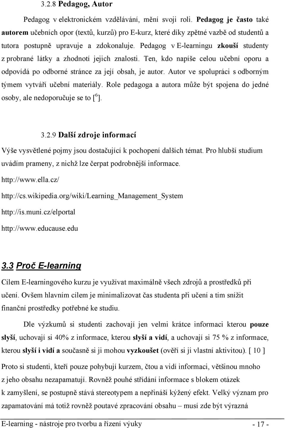 Pedagog v E-learningu zkouší studenty z probrané látky a zhodnotí jejich znalosti. Ten, kdo napíše celou učební oporu a odpovídá po odborné stránce za její obsah, je autor.