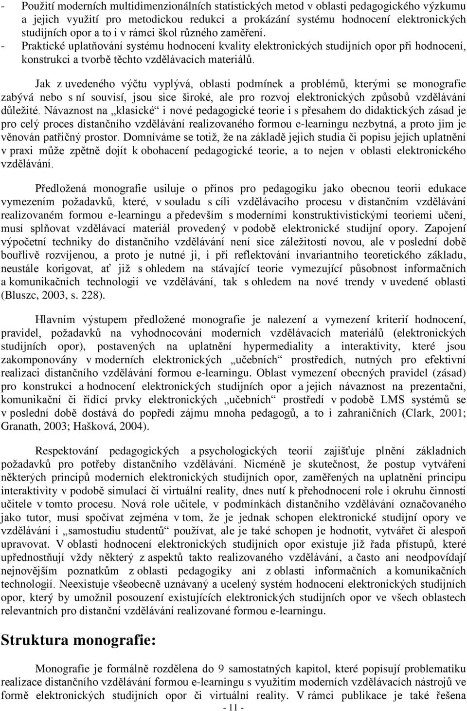 Jak z uvedeného výčtu vyplývá, oblasti podmínek a problémů, kterými se monografie zabývá nebo s ní souvisí, jsou sice široké, ale pro rozvoj elektronických způsobů vzdělávání důležité.