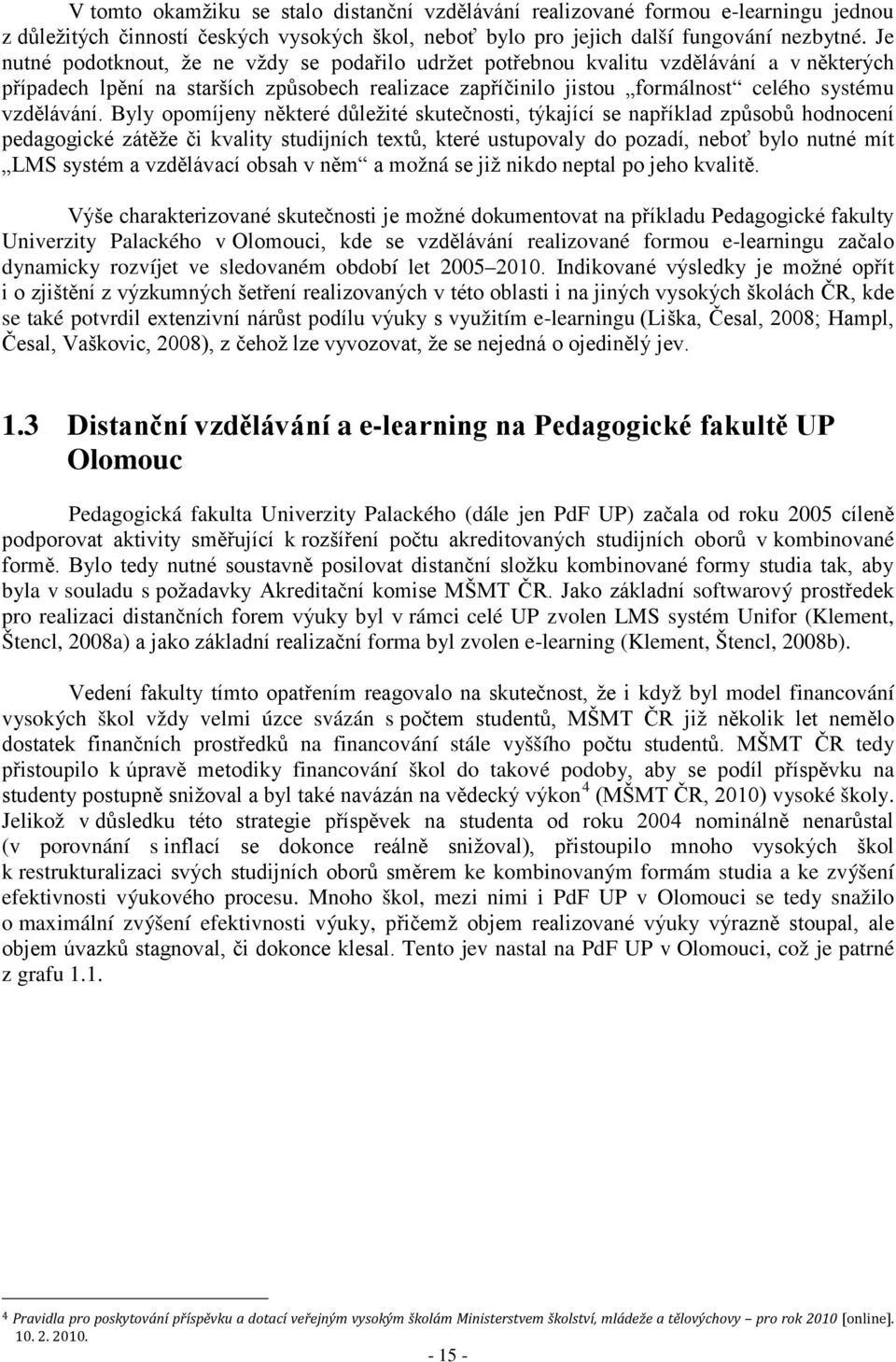 Byly opomíjeny některé důležité skutečnosti, týkající se například způsobů hodnocení pedagogické zátěže či kvality studijních textů, které ustupovaly do pozadí, neboť bylo nutné mít LMS systém a