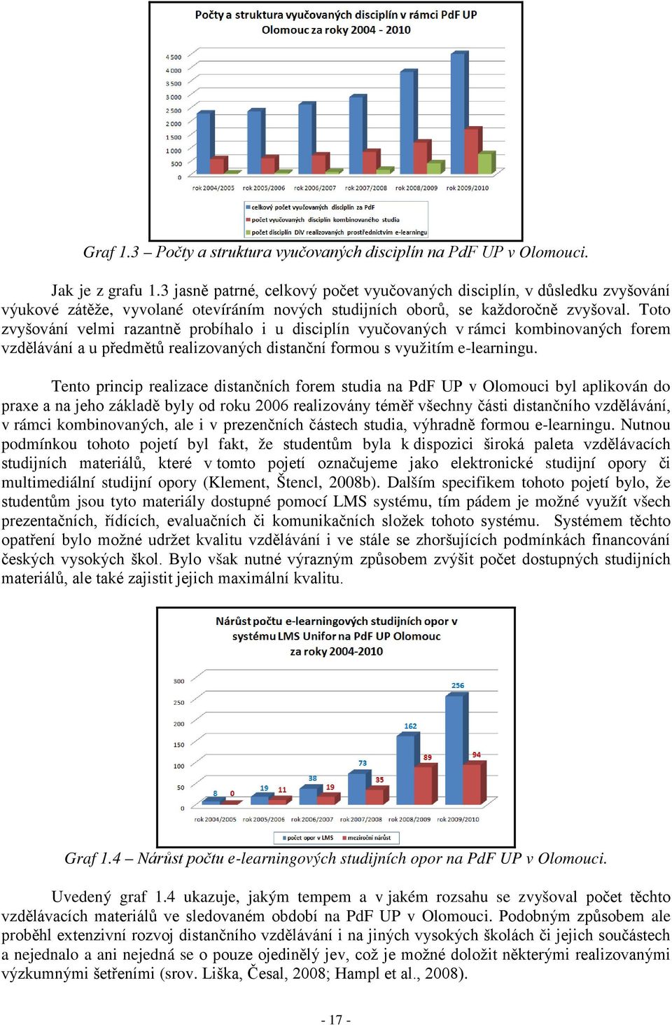 Toto zvyšování velmi razantně probíhalo i u disciplín vyučovaných v rámci kombinovaných forem vzdělávání a u předmětů realizovaných distanční formou s využitím e-learningu.