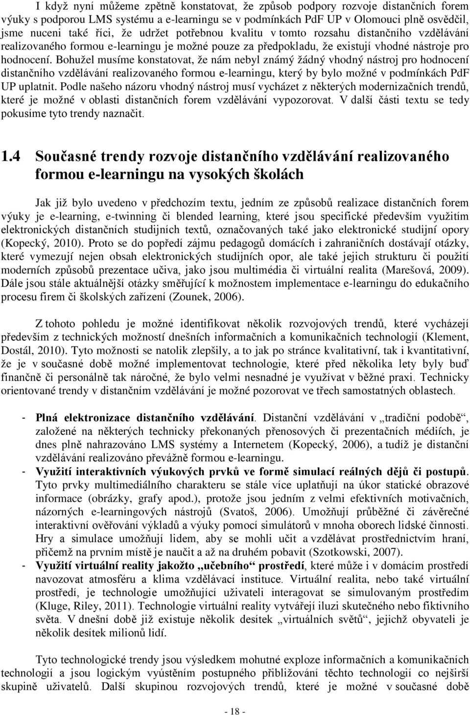 Bohužel musíme konstatovat, že nám nebyl známý žádný vhodný nástroj pro hodnocení distančního vzdělávání realizovaného formou e-learningu, který by bylo možné v podmínkách PdF UP uplatnit.