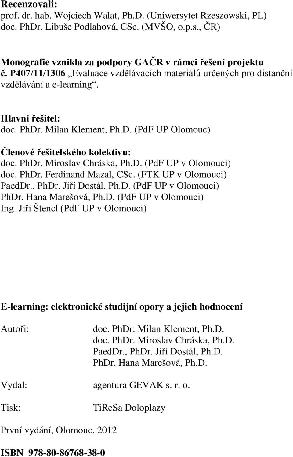 D. (PdF UP v Olomouci) doc. PhDr. Ferdinand Mazal, CSc. (FTK UP v Olomouci) PaedDr., PhDr. Jiří Dostál, Ph.D. (PdF UP v Olomouci) PhDr. Hana Marešová, Ph.D. (PdF UP v Olomouci) Ing.