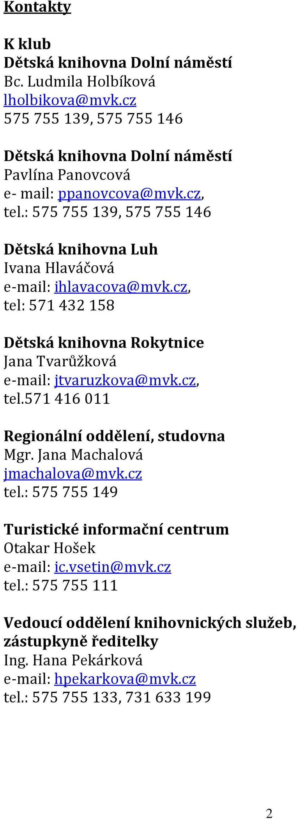 cz, tel: 571 432 158 Dětská knihovna Rokytnice Jana Tvarůžková e-mail: jtvaruzkova@mvk.cz, tel.571 416 011 Regionální oddělení, studovna Mgr.