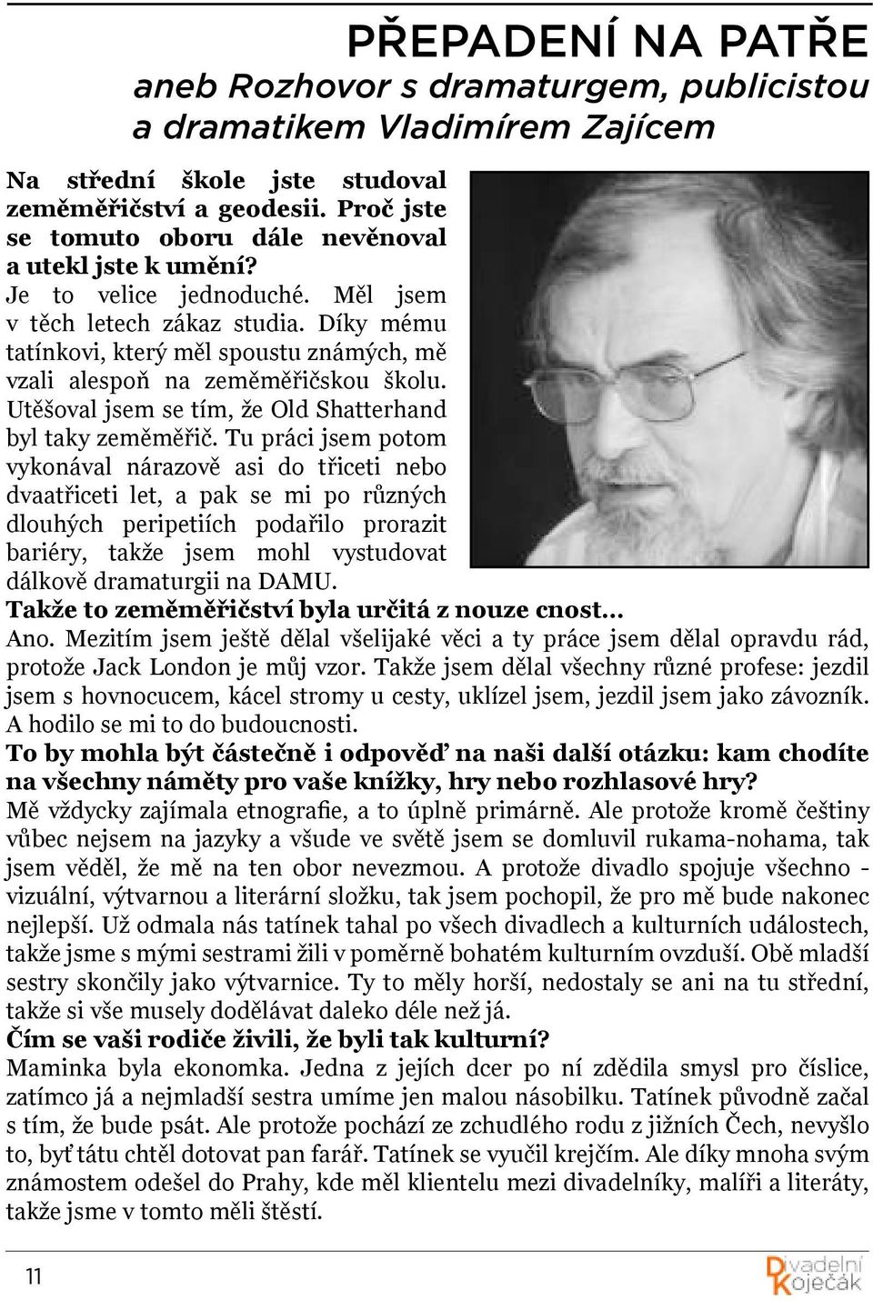 Díky mému tatínkovi, který měl spoustu známých, mě vzali alespoň na zeměměřičskou školu. Utěšoval jsem se tím, že Old Shatterhand byl taky zeměměřič.