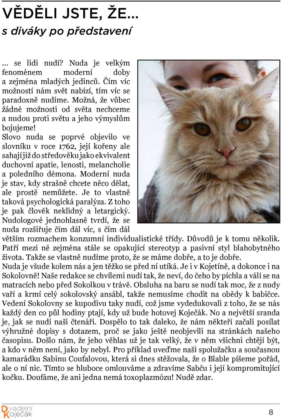 Slovo nuda se poprvé objevilo ve slovníku v roce 1762, její kořeny ale sahají již do středověku jako ekvivalent duchovní apatie, lenosti, melancholie a poledního démona.