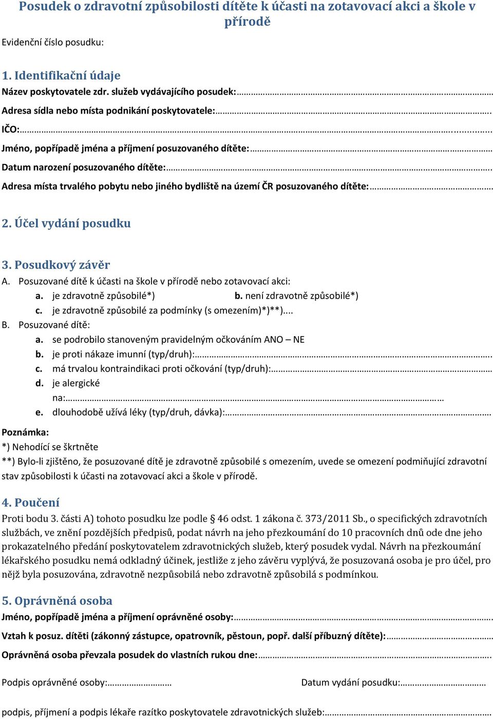 . Adresa místa trvalého pobytu nebo jiného bydliště na území ČR posuzovaného dítěte:. 2. Účel vydání posudku 3. Posudkový závěr A. Posuzované dítě k účasti na škole v přírodě nebo zotavovací akci: a.