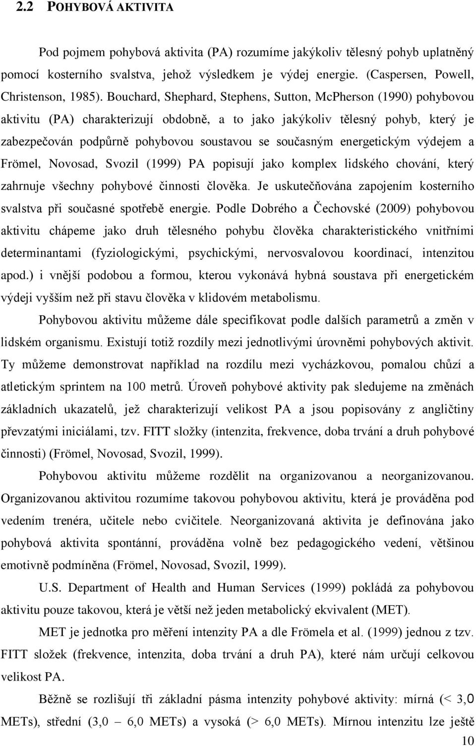 současným energetickým výdejem a Frömel, Novosad, Svozil (1999) PA popisují jako komplex lidského chování, který zahrnuje všechny pohybové činnosti člověka.