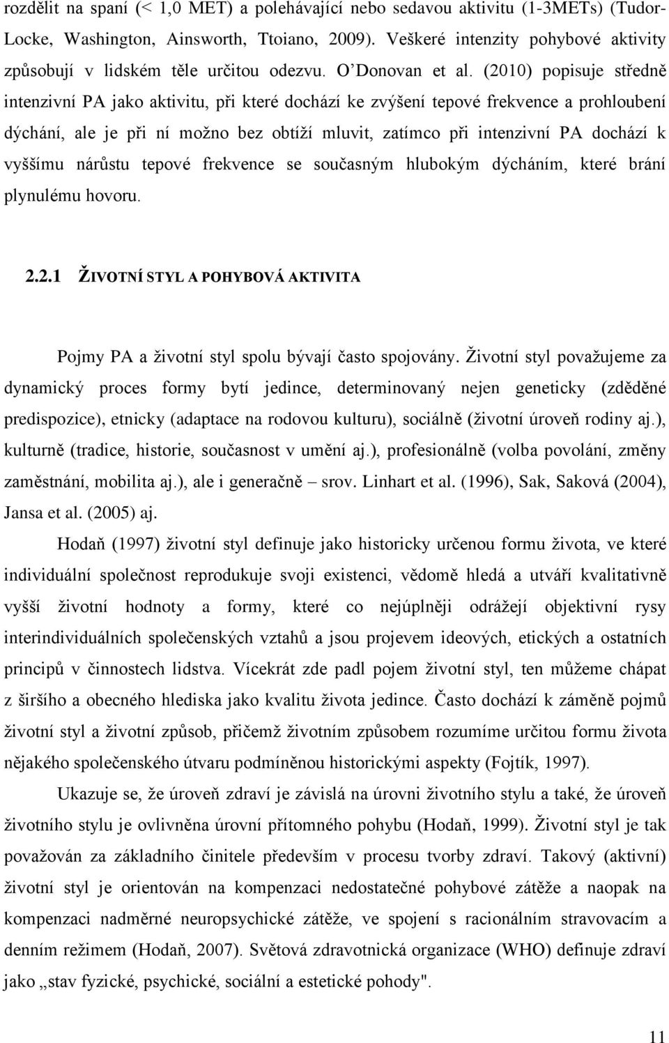 (2010) popisuje středně intenzivní PA jako aktivitu, při které dochází ke zvýšení tepové frekvence a prohloubení dýchání, ale je při ní možno bez obtíží mluvit, zatímco při intenzivní PA dochází k