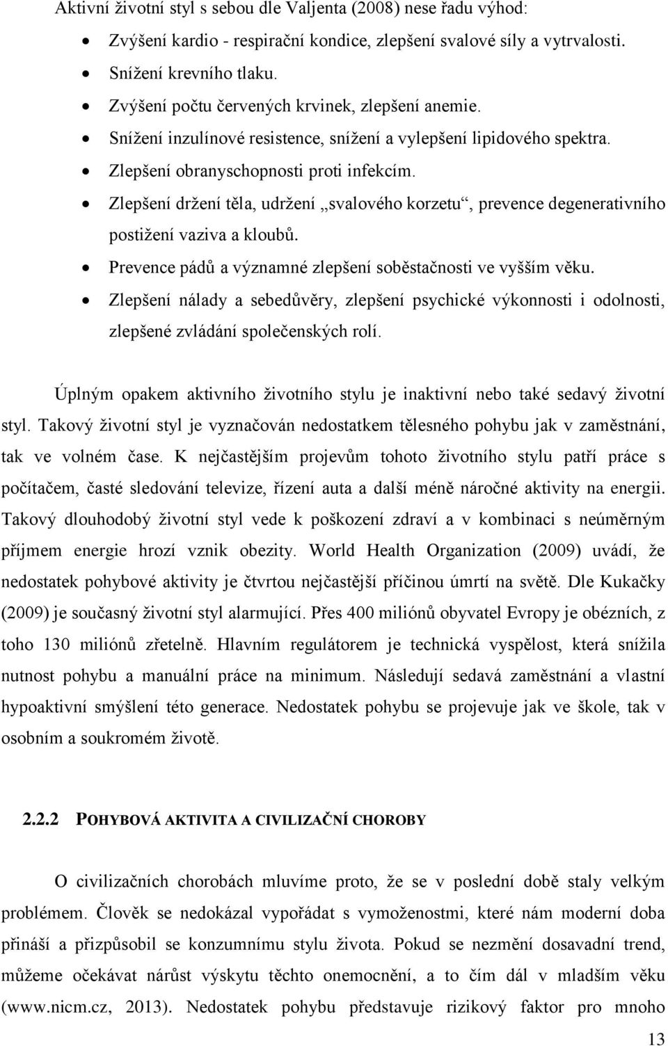 Zlepšení držení těla, udržení svalového korzetu, prevence degenerativního postižení vaziva a kloubů. Prevence pádů a významné zlepšení soběstačnosti ve vyšším věku.