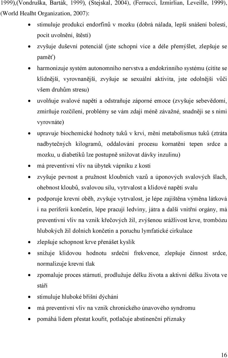 vyrovnanější, zvyšuje se sexuální aktivita, jste odolnější vůči všem druhům stresu) uvolňuje svalové napětí a odstraňuje záporné emoce (zvyšuje sebevědomí, zmírňuje rozčílení, problémy se vám zdají