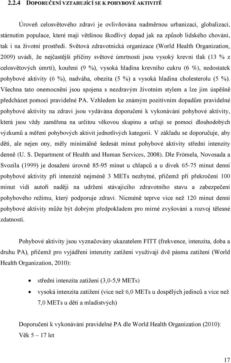 Světová zdravotnická organizace (World Health Organization, 2009) uvádí, že nejčastější příčiny světové úmrtnosti jsou vysoký krevní tlak (13 % z celosvětových úmrtí), kouření (9 %), vysoká hladina