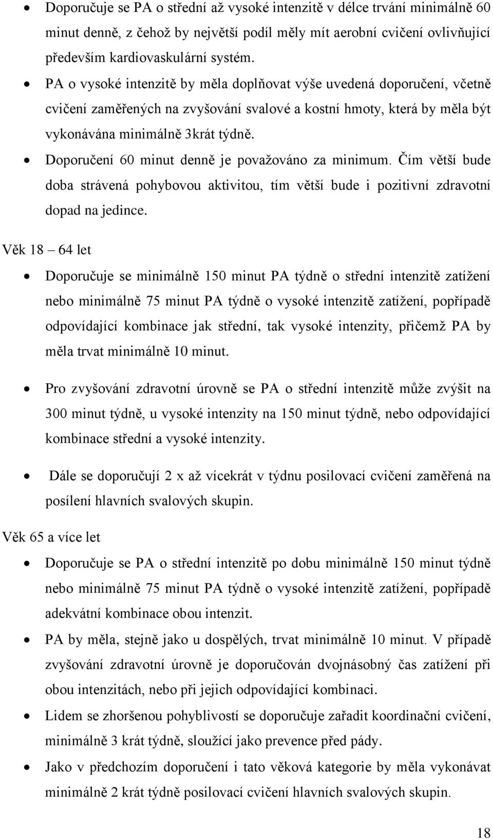 Doporučení 60 minut denně je považováno za minimum. Čím větší bude doba strávená pohybovou aktivitou, tím větší bude i pozitivní zdravotní dopad na jedince.