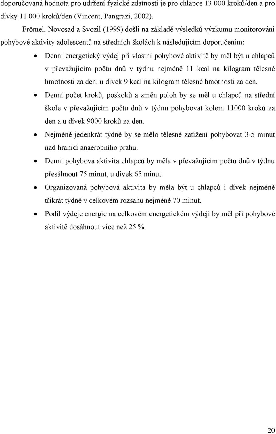 pohybové aktivitě by měl být u chlapců v převažujícím počtu dnů v týdnu nejméně 11 kcal na kilogram tělesné hmotnosti za den, u dívek 9 kcal na kilogram tělesné hmotnosti za den.