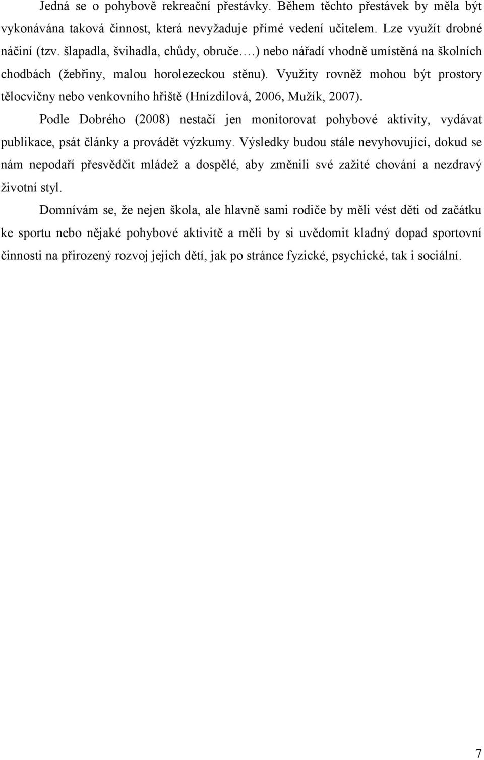 Využity rovněž mohou být prostory tělocvičny nebo venkovního hřiště (Hnízdilová, 2006, Mužík, 2007).