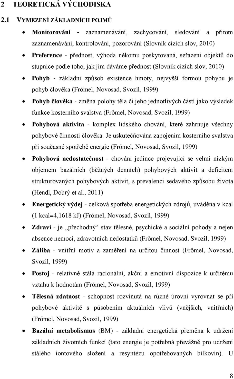 poskytovaná, seřazení objektů do stupnice podle toho, jak jim dáváme přednost (Slovník cizích slov, 2010) Pohyb - základní způsob existence hmoty, nejvyšší formou pohybu je pohyb člověka (Frőmel,