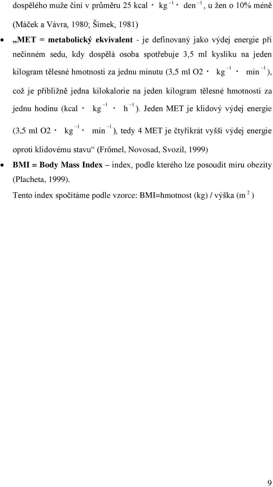 tělesné hmotnosti za jednu hodinu (kcal kg 1 h 1 ).