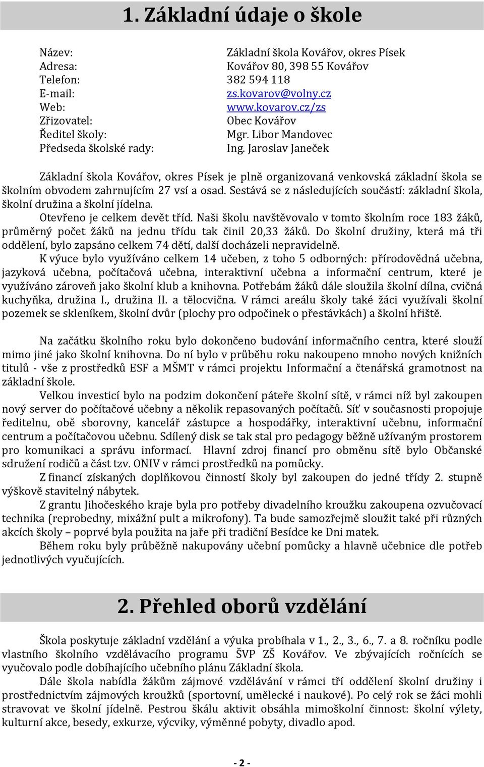 Sestává se z následujících součástí: základní škola, školní družina a školní jídelna. Otevřeno je celkem devět tříd.